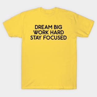Dream Big, Work Hard, Stay Focused T-Shirt
